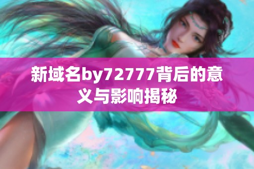 新域名by72777背后的意义与影响揭秘