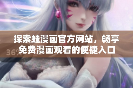 探索蛙漫画官方网站，畅享免费漫画观看的便捷入口
