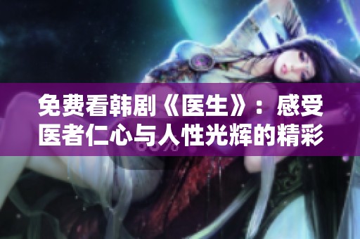 免费看韩剧《医生》：感受医者仁心与人性光辉的精彩剧情