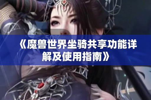 《魔兽世界坐骑共享功能详解及使用指南》