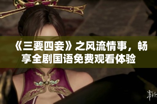 《三要四妾》之风流情事，畅享全剧国语免费观看体验