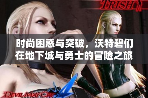 时尚困惑与突破，沃特碧们在地下城与勇士的冒险之旅
