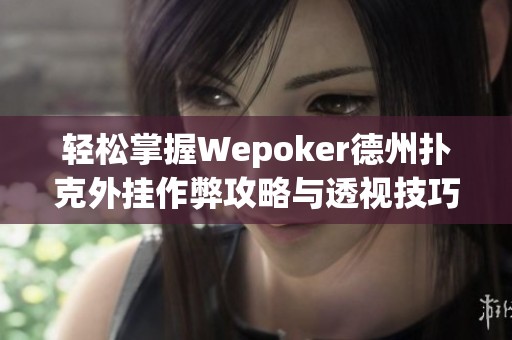 轻松掌握Wepoker德州扑克外挂作弊攻略与透视技巧精解