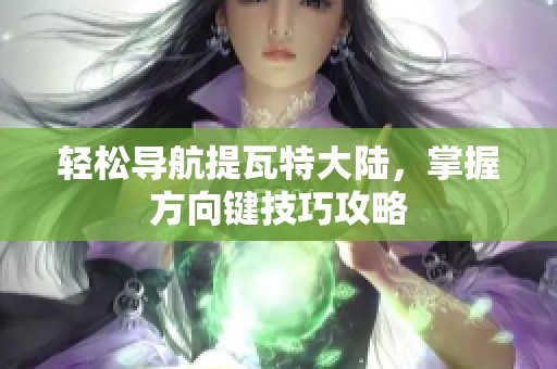 轻松导航提瓦特大陆，掌握方向键技巧攻略