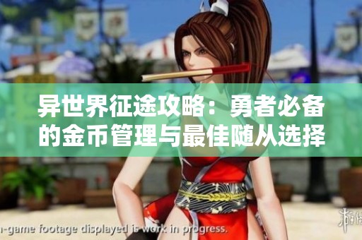 异世界征途攻略：勇者必备的金币管理与最佳随从选择技巧