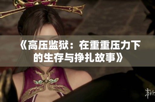 《高压监狱：在重重压力下的生存与挣扎故事》