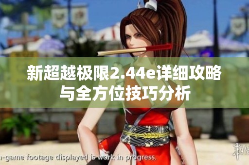 新超越极限2.44e详细攻略与全方位技巧分析
