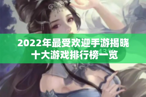 2022年最受欢迎手游揭晓 十大游戏排行榜一览