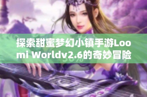 探索甜蜜梦幻小镇手游Loomi Worldv2.6的奇妙冒险与乐趣