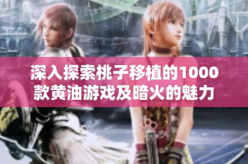 深入探索桃子移植的1000款黄油游戏及暗火的魅力