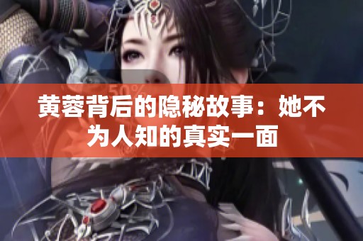 黄蓉背后的隐秘故事：她不为人知的真实一面