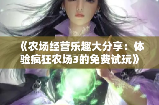 《农场经营乐趣大分享：体验疯狂农场3的免费试玩》