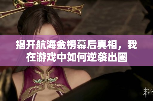 揭开航海金榜幕后真相，我在游戏中如何逆袭出圈