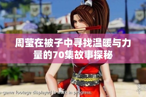 周莹在被子中寻找温暖与力量的70集故事探秘
