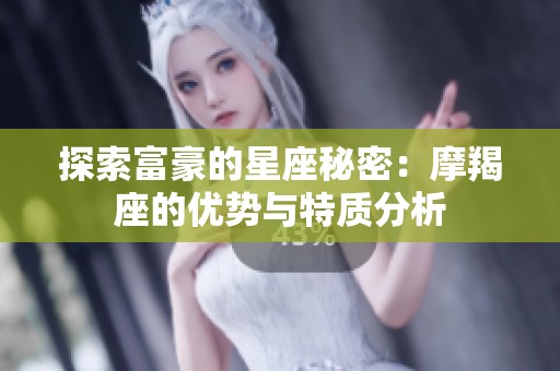 探索富豪的星座秘密：摩羯座的优势与特质分析