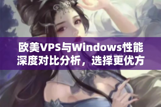 欧美VPS与Windows性能深度对比分析，选择更优方案