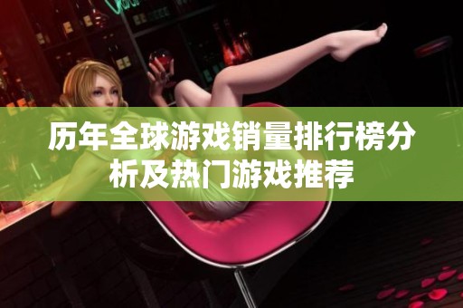 历年全球游戏销量排行榜分析及热门游戏推荐