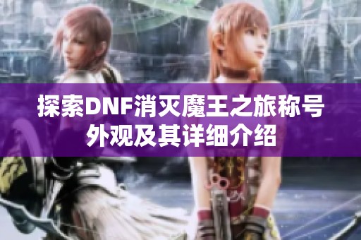 探索DNF消灭魔王之旅称号外观及其详细介绍