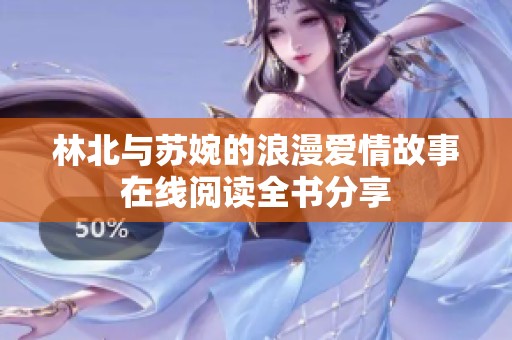 林北与苏婉的浪漫爱情故事在线阅读全书分享