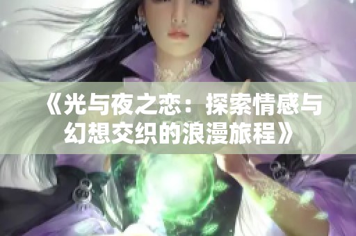 《光与夜之恋：探索情感与幻想交织的浪漫旅程》