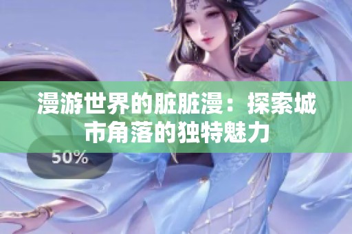 漫游世界的脏脏漫：探索城市角落的独特魅力