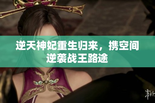 逆天神妃重生归来，携空间逆袭战王路途