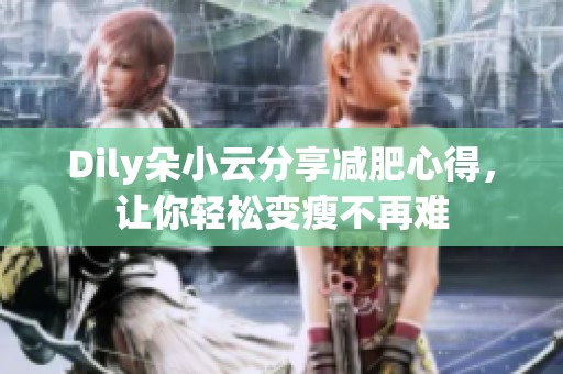 Dily朵小云分享减肥心得，让你轻松变瘦不再难