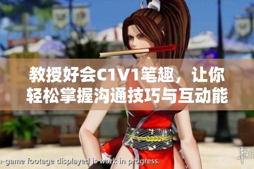 教授好会C1V1笔趣，让你轻松掌握沟通技巧与互动能力