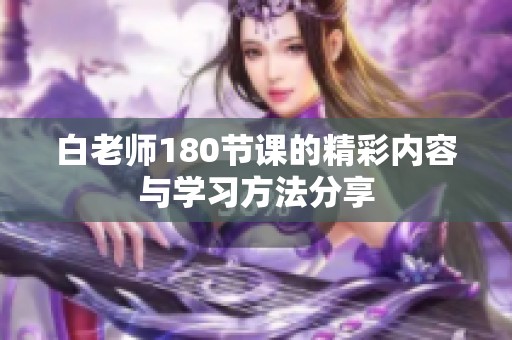 白老师180节课的精彩内容与学习方法分享