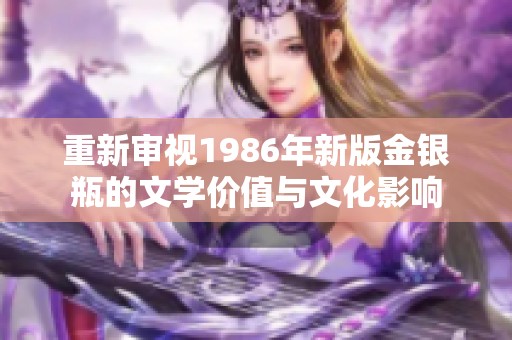重新审视1986年新版金银瓶的文学价值与文化影响