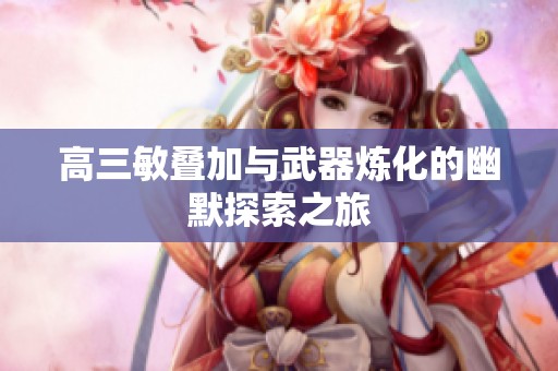 高三敏叠加与武器炼化的幽默探索之旅