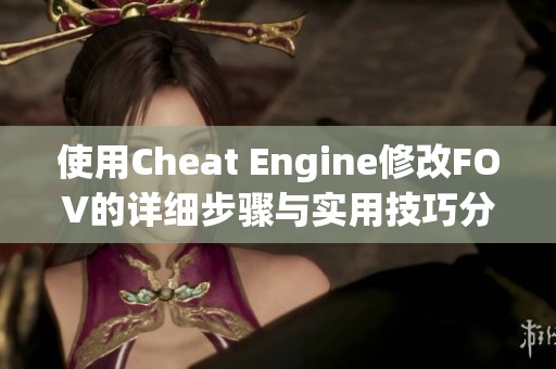使用Cheat Engine修改FOV的详细步骤与实用技巧分享