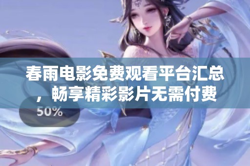 春雨电影免费观看平台汇总，畅享精彩影片无需付费