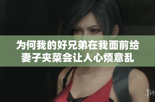 为何我的好兄弟在我面前给妻子夹菜会让人心烦意乱