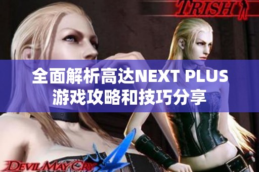 全面解析高达NEXT PLUS游戏攻略和技巧分享