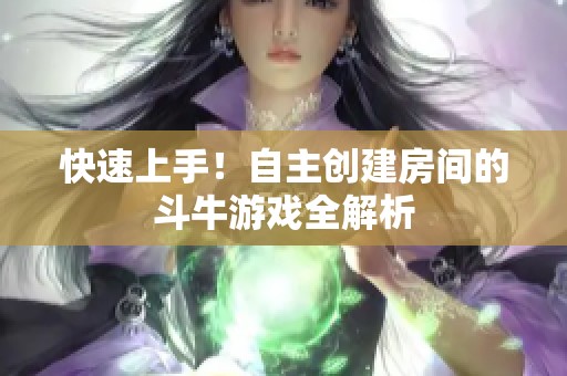 快速上手！自主创建房间的斗牛游戏全解析