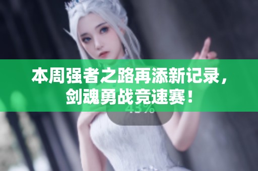 本周强者之路再添新记录，剑魂勇战竞速赛！