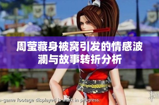 周莹藏身被窝引发的情感波澜与故事转折分析