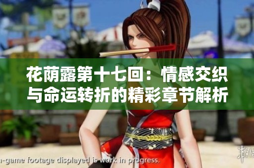 花荫露第十七回：情感交织与命运转折的精彩章节解析