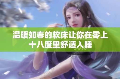 温暖如春的软床让你在零上十八度里舒适入睡