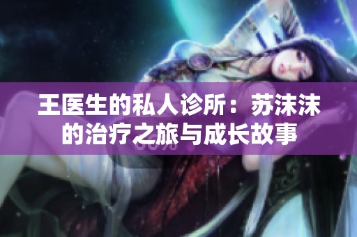 王医生的私人诊所：苏沫沫的治疗之旅与成长故事