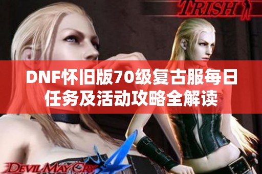 DNF怀旧版70级复古服每日任务及活动攻略全解读