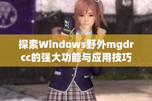 探索Windows野外mgdrcc的强大功能与应用技巧