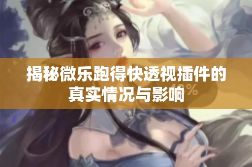 揭秘微乐跑得快透视插件的真实情况与影响