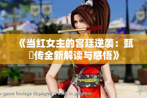 《当红女主的宫廷逆袭：甄嬛传全新解读与感悟》