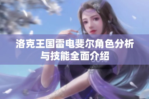 洛克王国雷电斐尔角色分析与技能全面介绍
