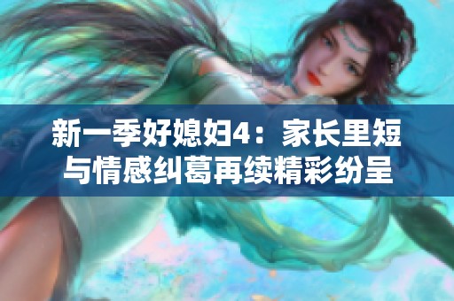 新一季好媳妇4：家长里短与情感纠葛再续精彩纷呈