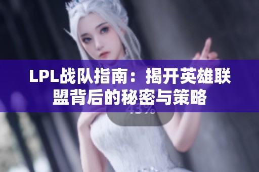 LPL战队指南：揭开英雄联盟背后的秘密与策略