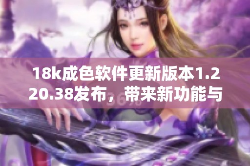 18k成色软件更新版本1.220.38发布，带来新功能与改进
