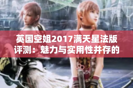 英国空姐2017满天星法版评测：魅力与实用性并存的完美选择